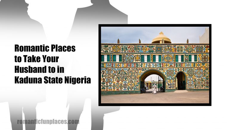 Romantic Places to Take Your Husband to in Kaduna State Nigeria