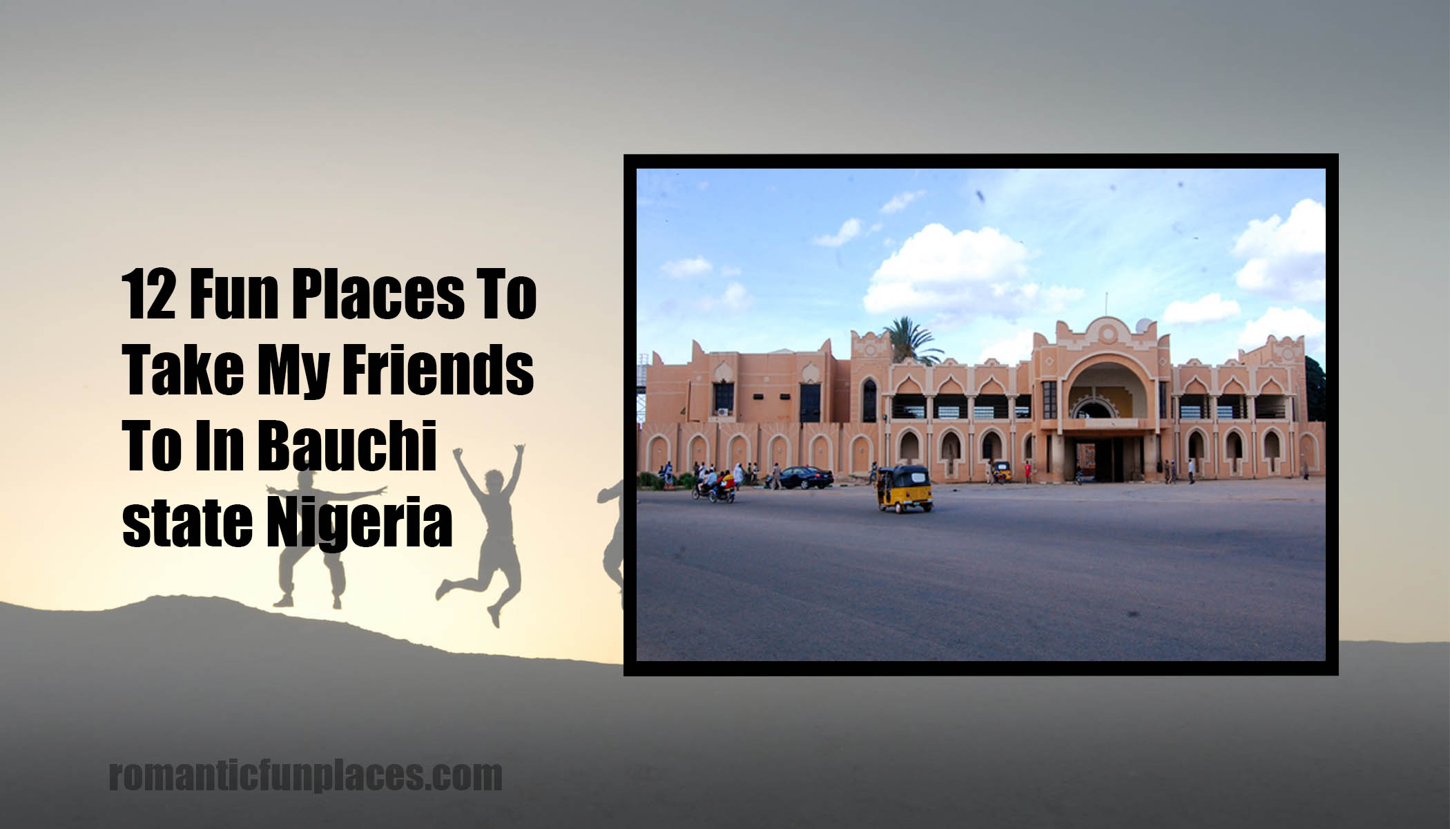 12 Fun Places To Take My Friends To In Bauchi state Nigeria