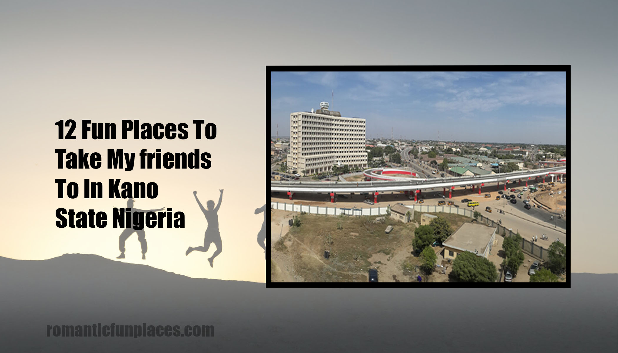 12 Fun Places To Take My friends To In Kano State Nigeria