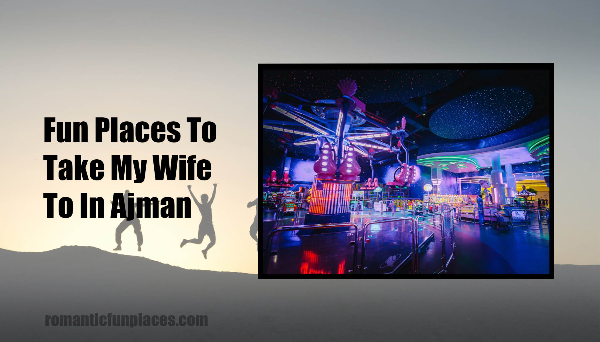Fun Places To Take My Wife To In Ajman