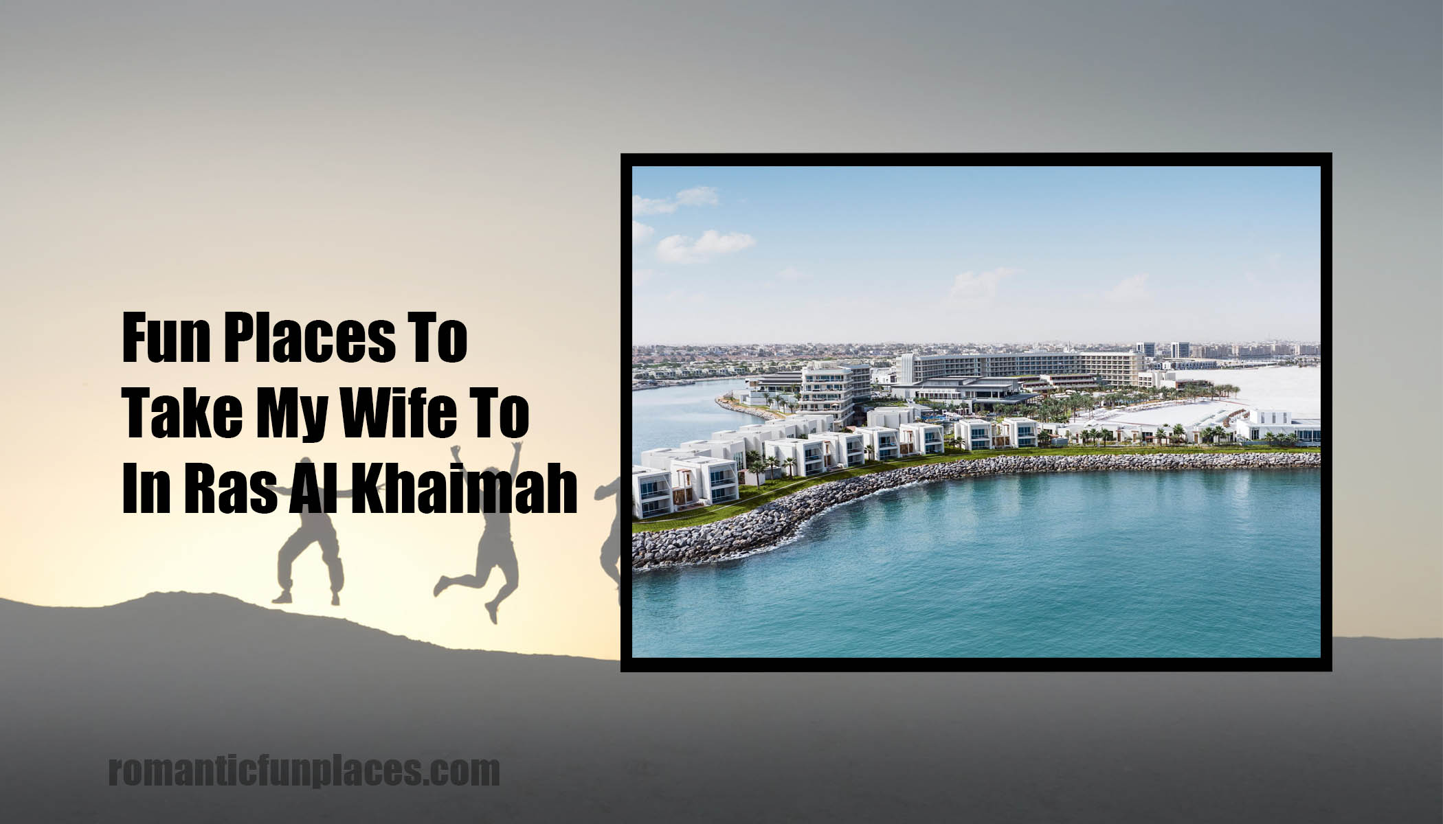 Fun Places To Take My Wife To In Ras Al Khaimah