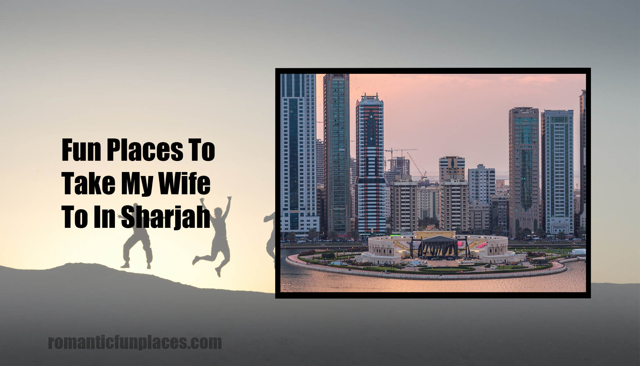 Fun Places To Take My Wife To In Sharjah