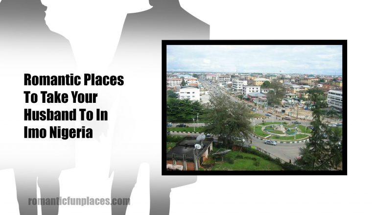 Romantic Places To Take Your Husband To In Imo Nigeria