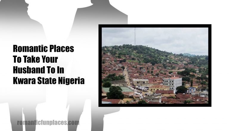 Romantic Places To Take Your Husband To In Kwara State Nigeria