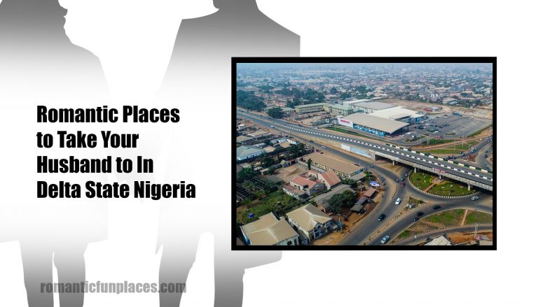 Romantic Places to Take Your Husband to In Delta State Nigeria