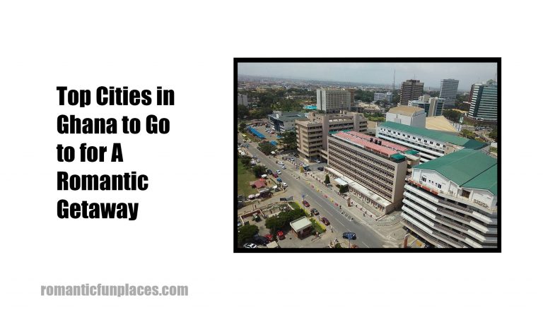 Top Cities in Ghana to Go to for A Romantic Getaway