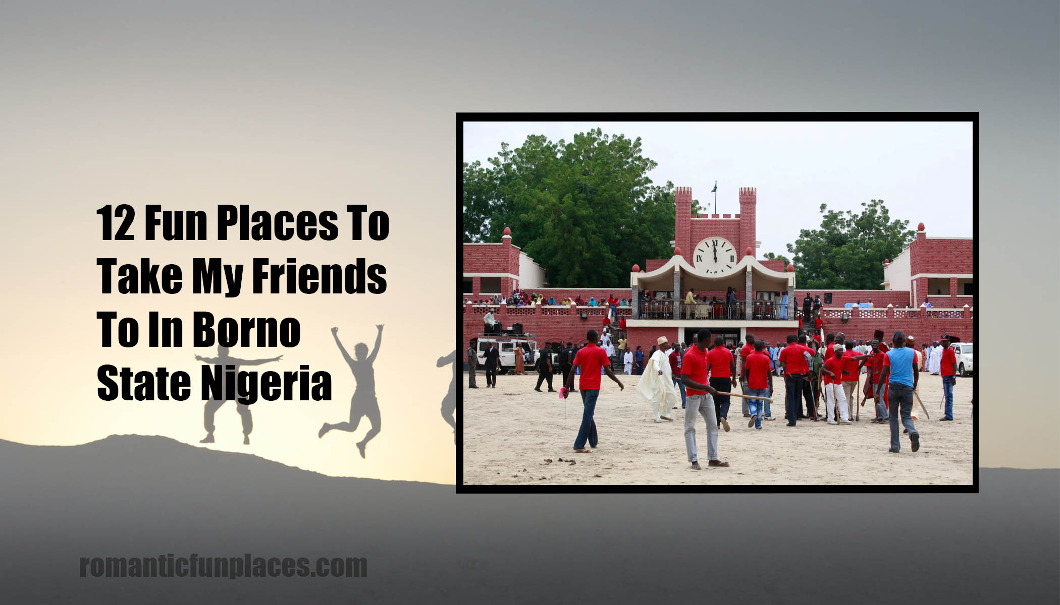 12 Fun Places To Take My Friends To In Borno State Nigeria