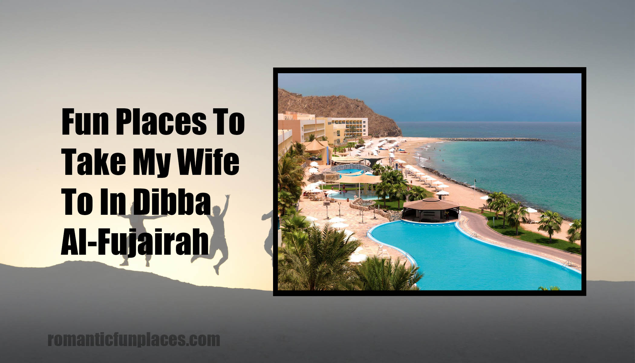 Fun Places To Take My Wife To In Dibba Al-Fujairah