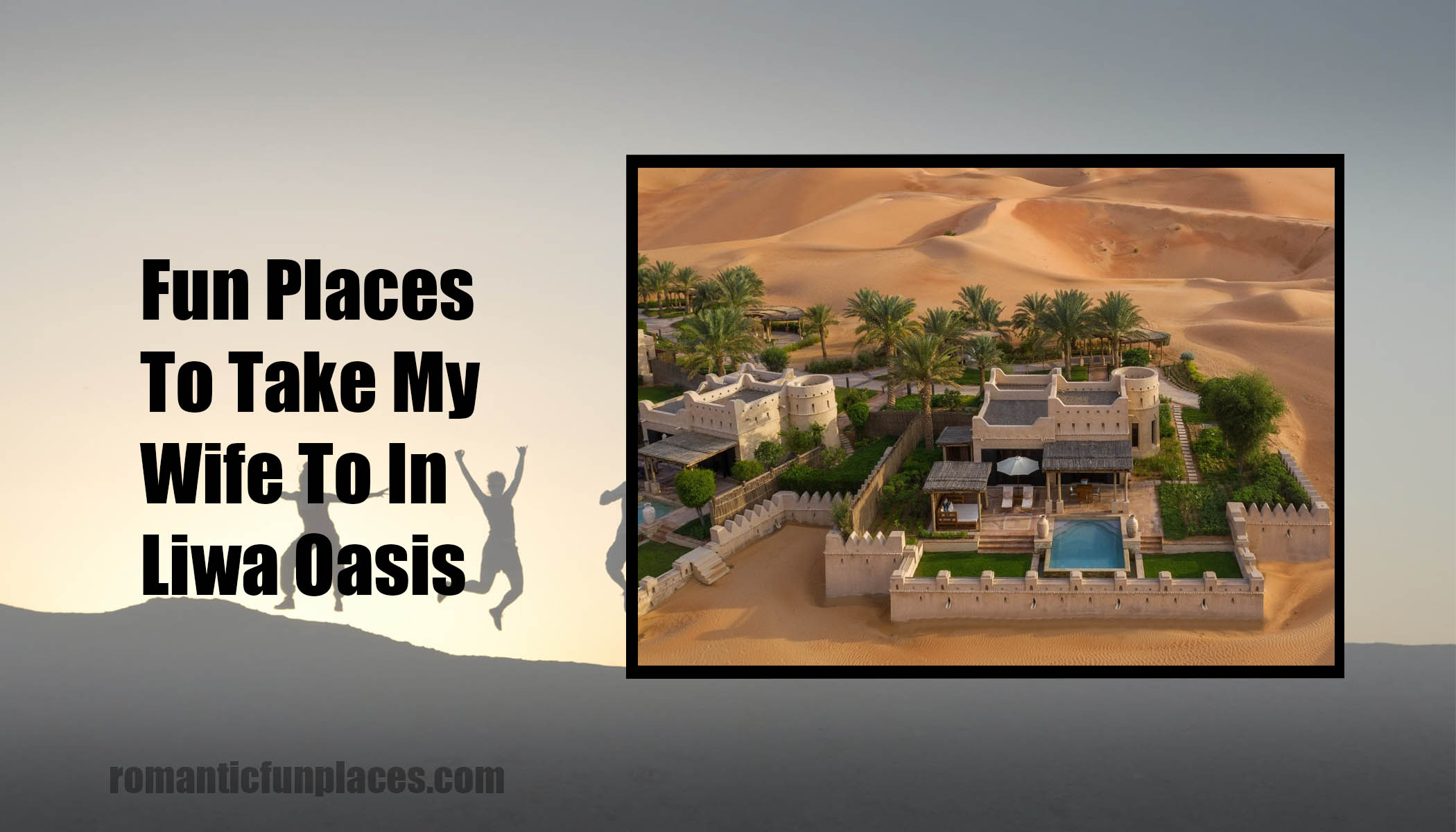 Fun Places To Take My Wife To In Liwa Oasis
