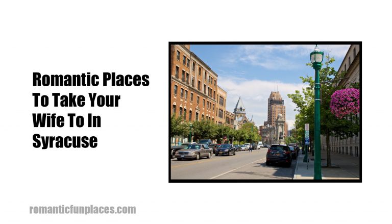 Romantic Places To Take Your Wife To In Syracuse