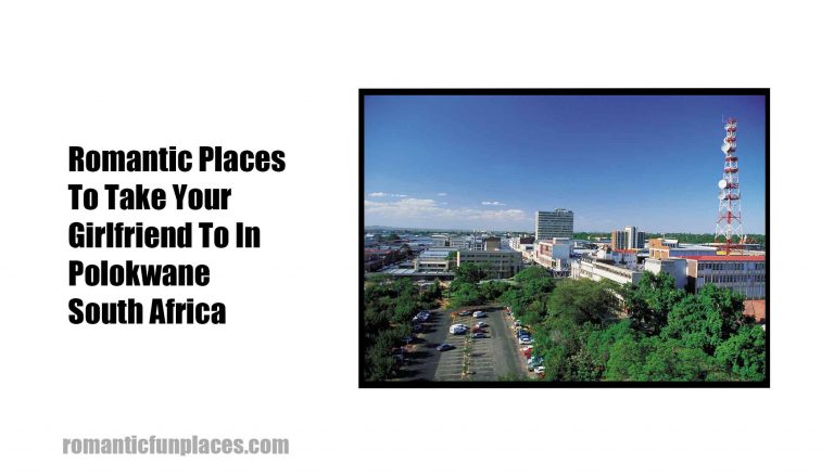 Romantic Places To Take Your Girlfriend To In Polokwane South Africa 
