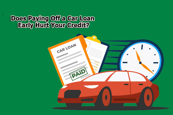 Does Paying Off a Car Loan Early Hurt Your Credit?