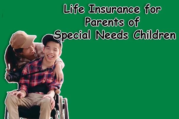 Life Insurance for Parents of Special Needs Children