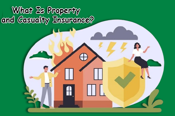 What Is Property and Casualty Insurance? What Is Property and Casualty Insurance?