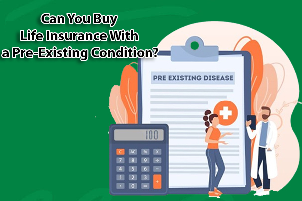 Can You Buy Life Insurance With a Pre-Existing Condition?